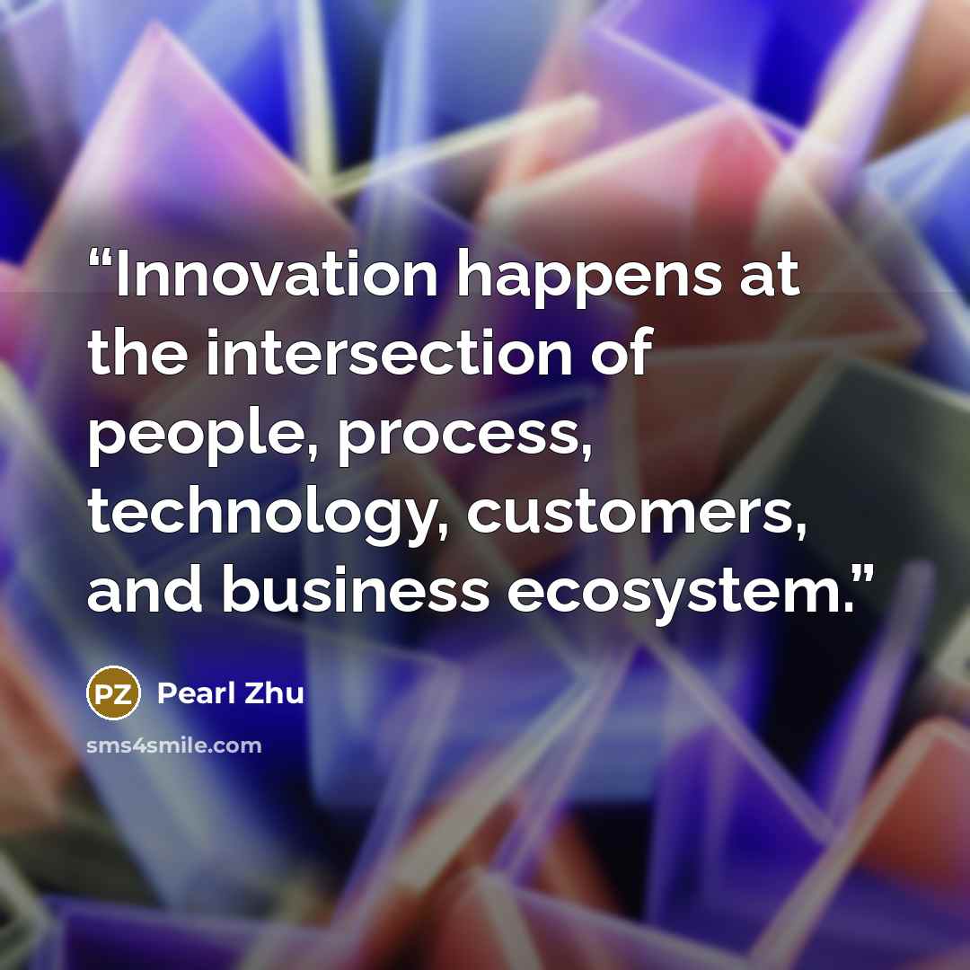 “Innovation happens at the intersection of people, process, technology, customers, and business ecosystem.” quote by Pearl Zhu