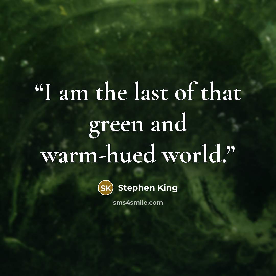 “I am the last of that green and warm-hued world.” quote by Stephen King