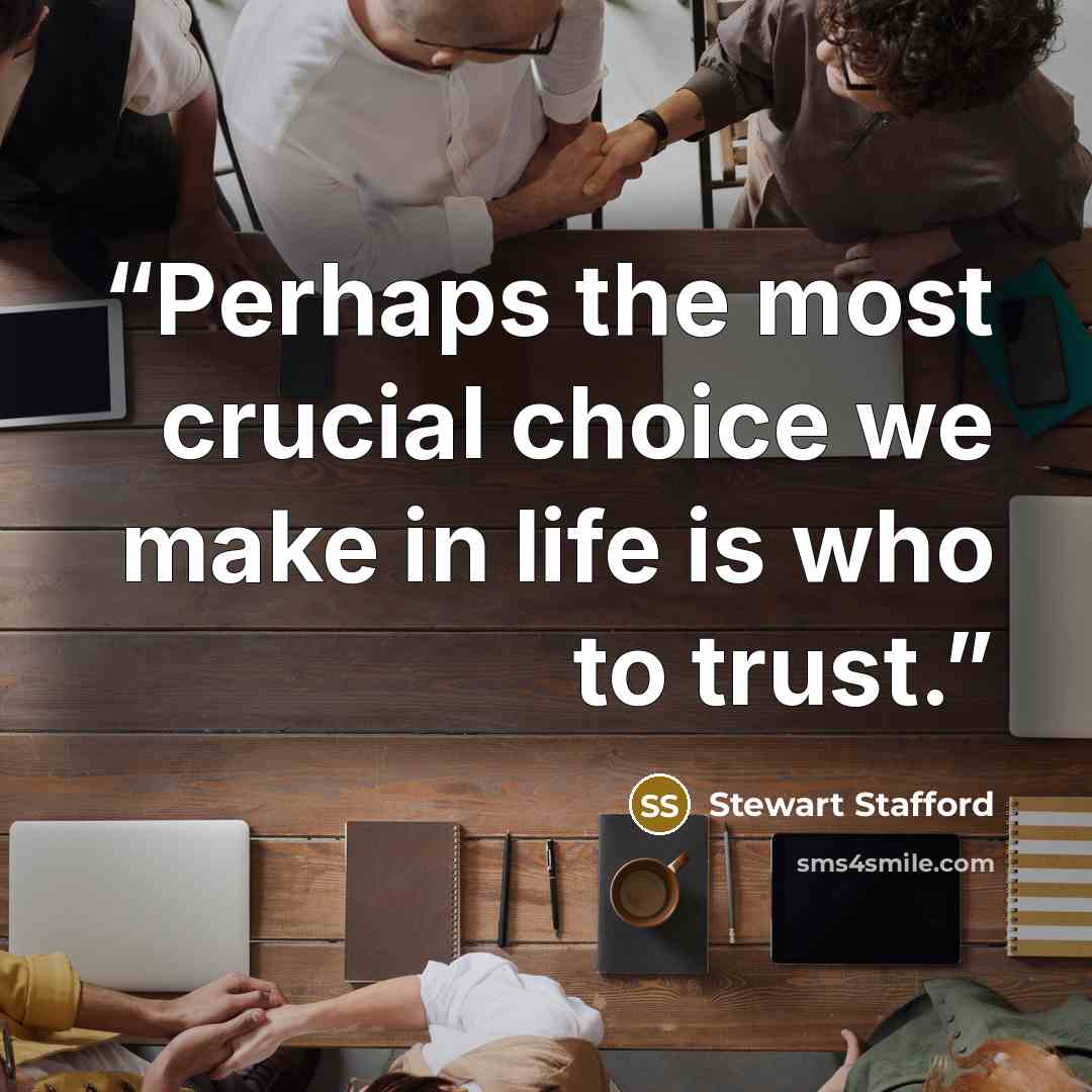 “Perhaps the most crucial choice we make in life is who to trust.” quote by Stewart Stafford