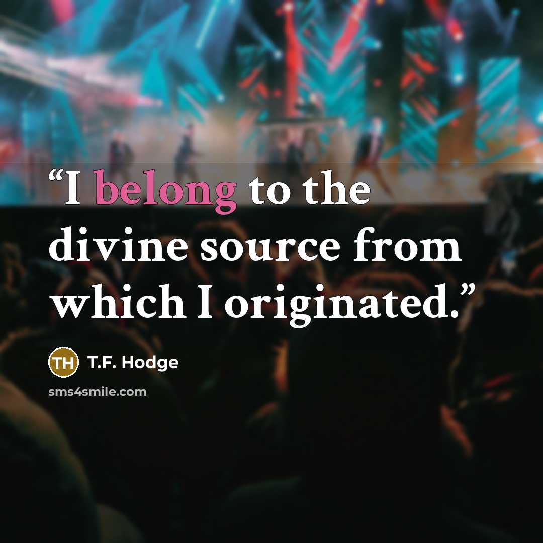 “I belong to the divine source from which I originated.” quote by T.F. Hodge