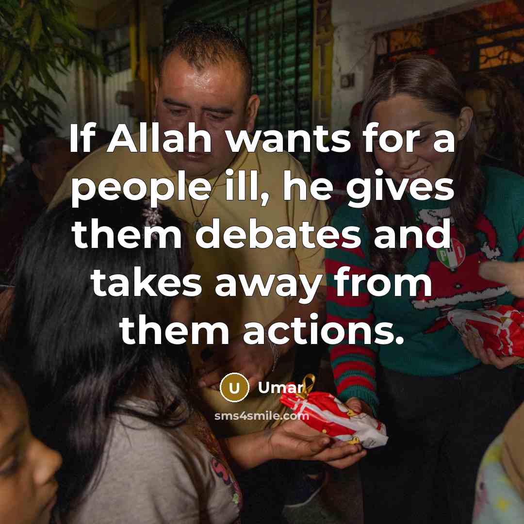 “If Allah wants for a people ill, he gives them debates and takes away from them actions.” quote by Umar