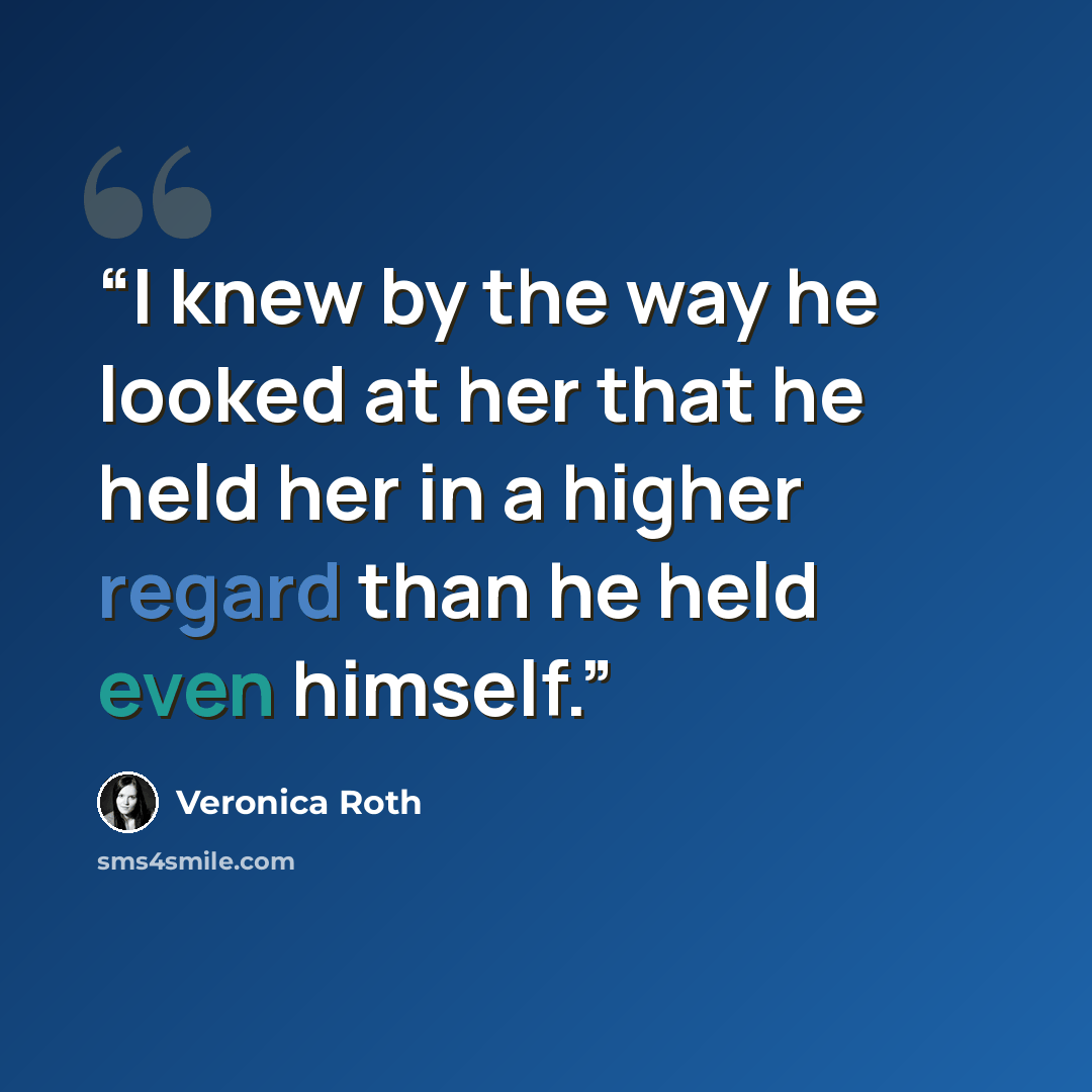 “I knew by the way he looked at her that he held her in a higher regard than he held even himself.” quote by Veronica Roth
