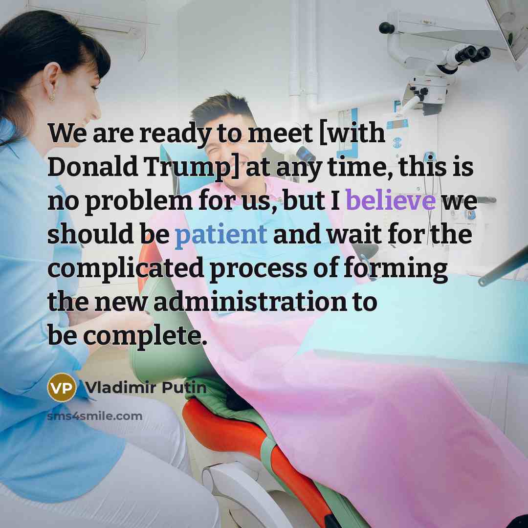 “We are ready to meet [with Donald Trump] at any time, this is no problem for us, but I believe we should be patient and wait for the complicated process of forming the new administration to be complete.” quote by Vladimir Putin
