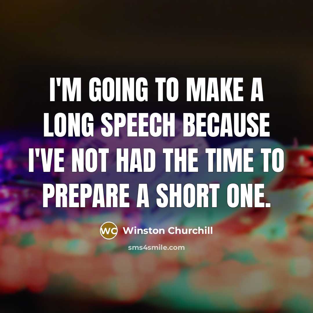 “I'm going to make a long speech because I've not had the time to prepare a short one.” quote by Winston Churchill
