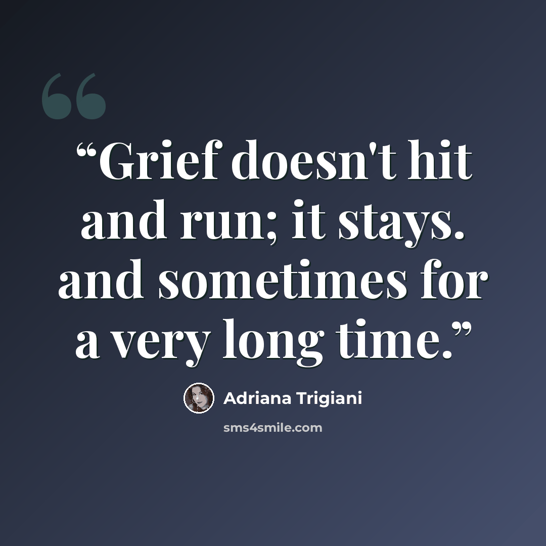 “Grief doesn't hit and run; it stays. and sometimes for a very long time.” quote by Adriana Trigiani