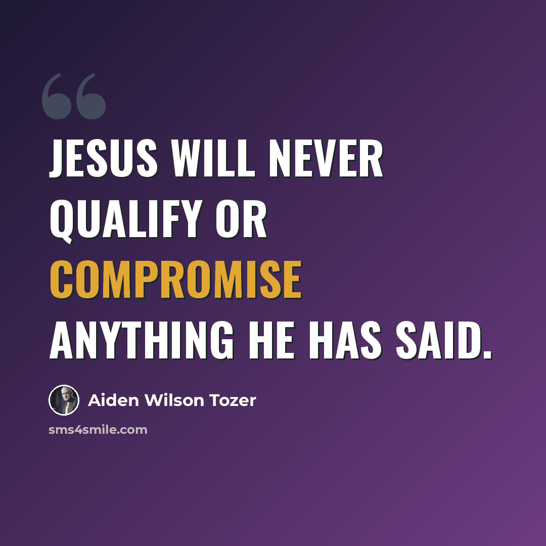 “Jesus will never qualify or compromise anything he has said.” quote by Aiden Wilson Tozer