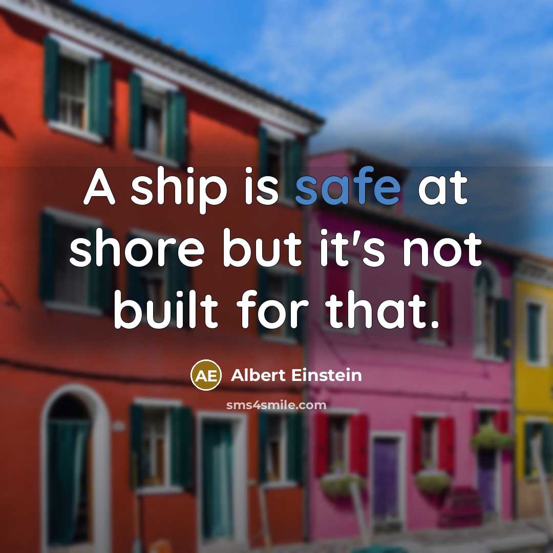 “A ship is safe at shore but it's not built for that.” quote by Albert Einstein