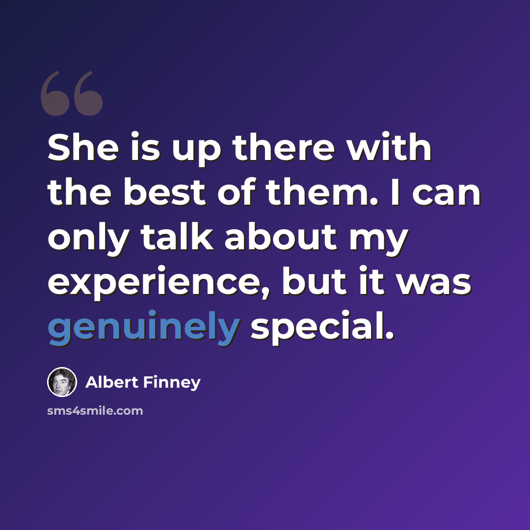 “She is up there with the best of them. I can only talk about my experience, but it was genuinely special.” quote by Albert Finney