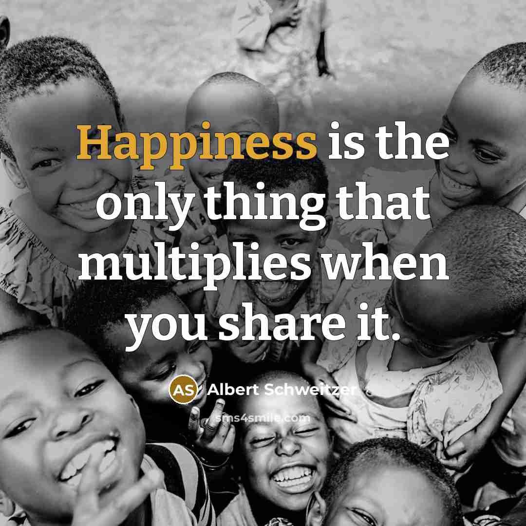 “Happiness is the only thing that multiplies when you share it.” quote by Albert Schweitzer