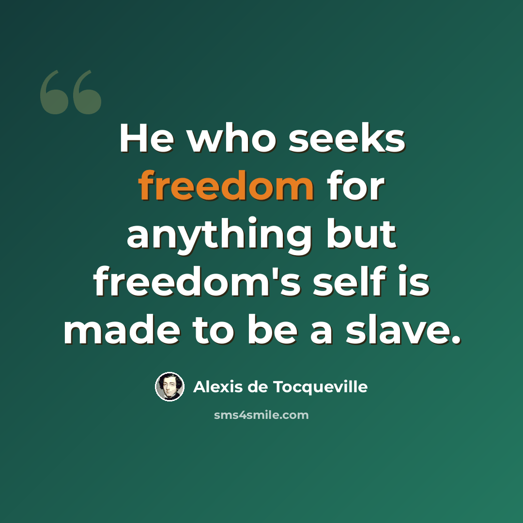 “He who seeks freedom for anything but freedom's self is made to be a slave.” quote by Alexis de Tocqueville
