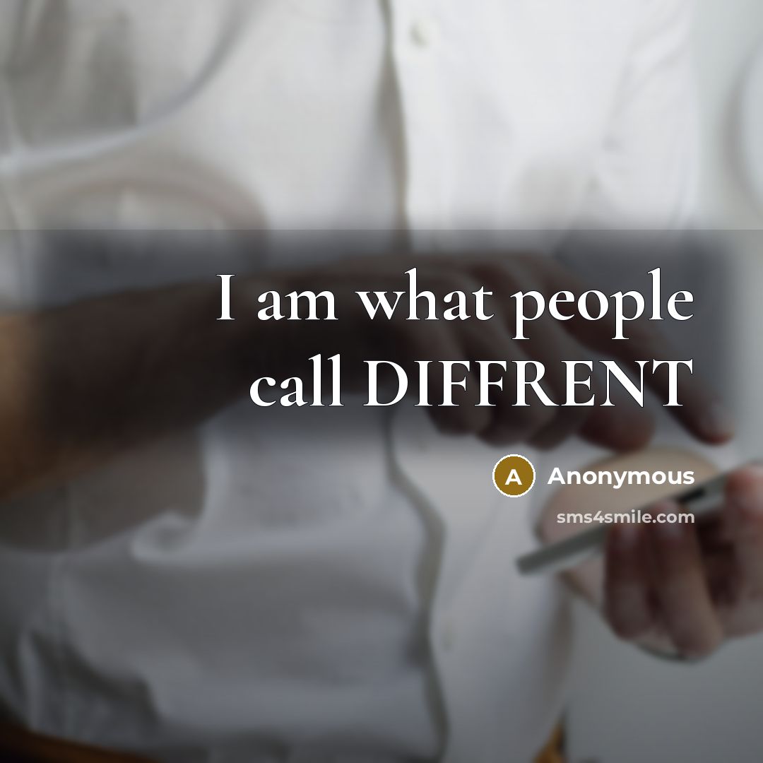 “I am what people call DIFFRENT” quote by Anonymous