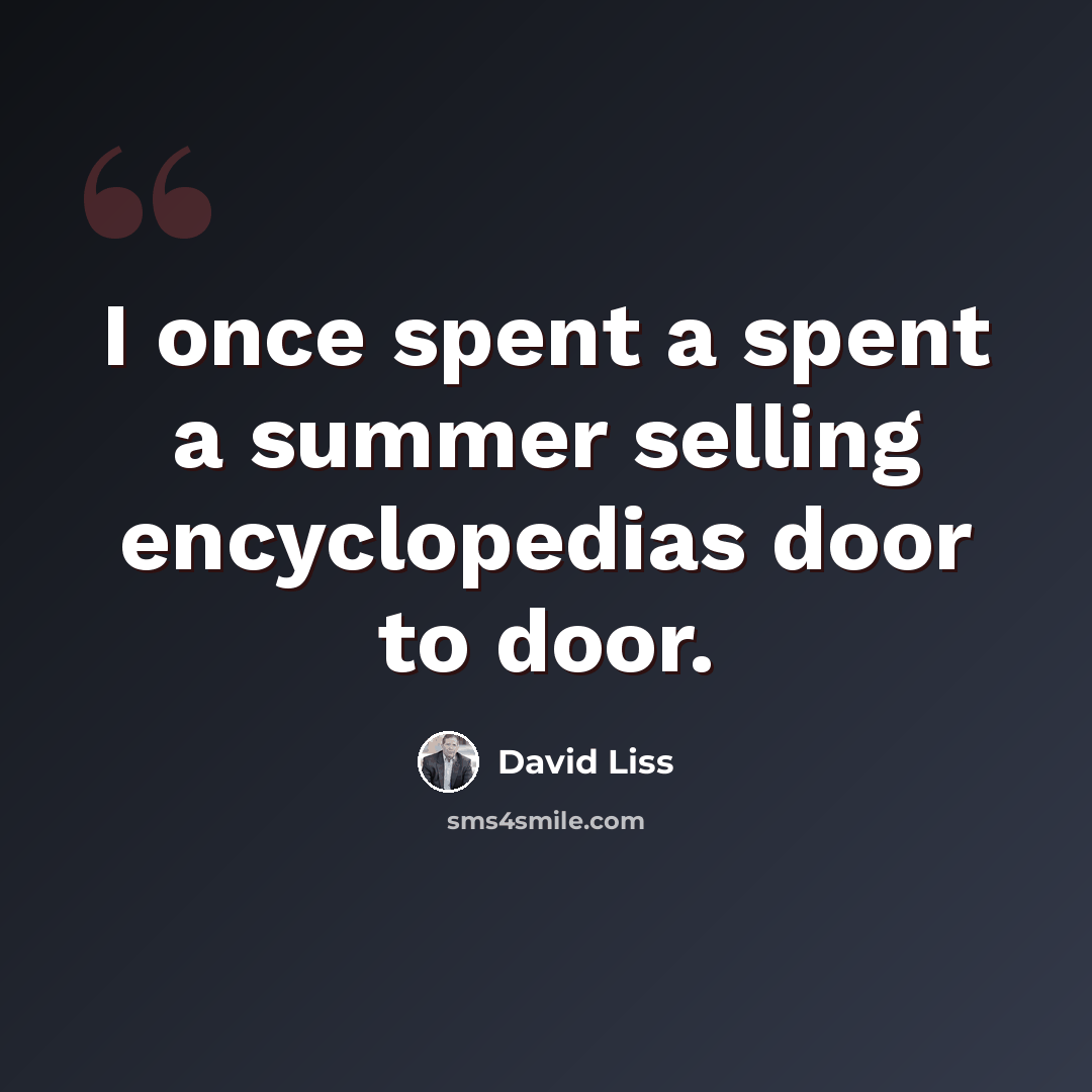 “I once spent a spent a summer selling encyclopedias door to door.” quote by David Liss