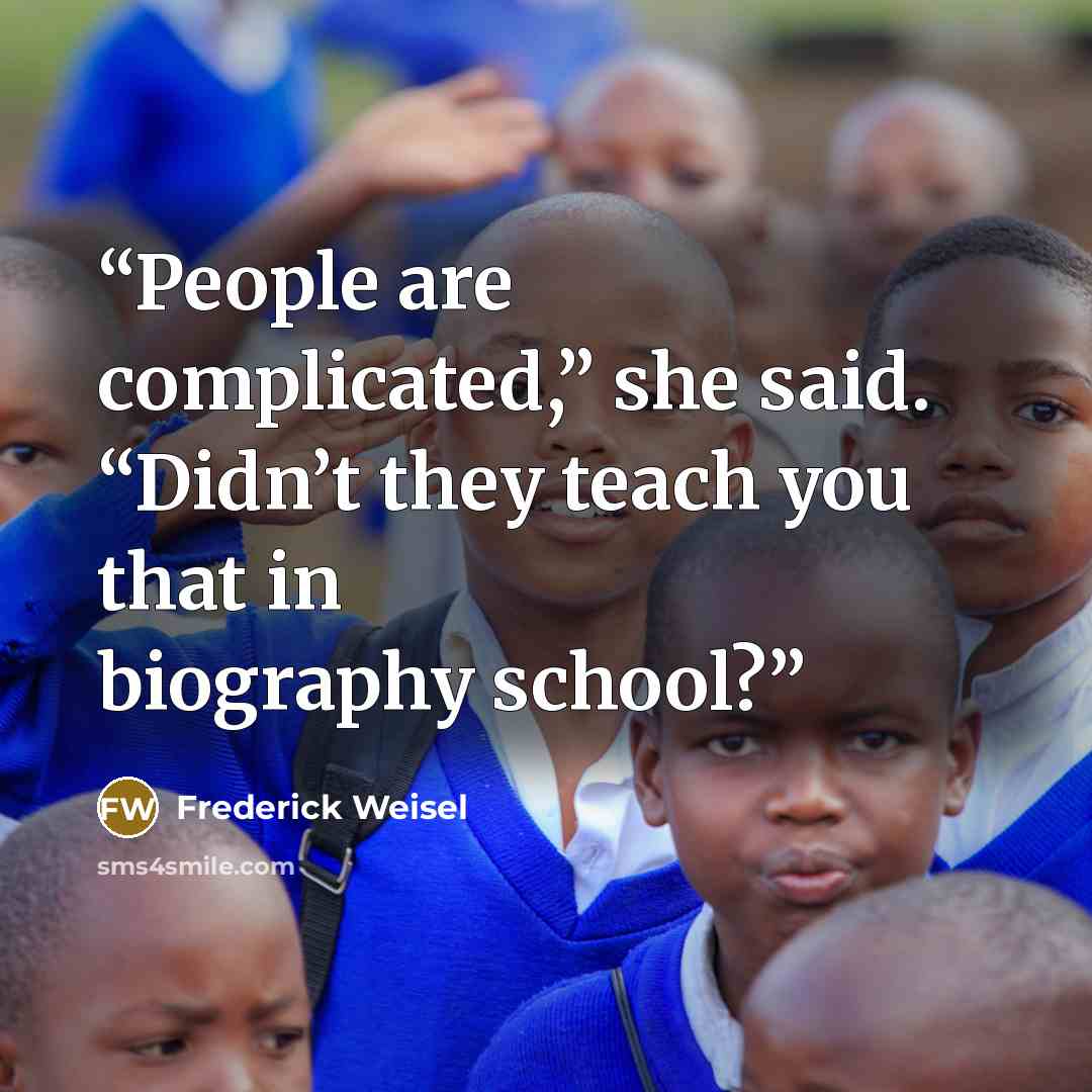 “People are complicated,” she said. “Didn’t they teach you that in biography school?” quote by Frederick Weisel