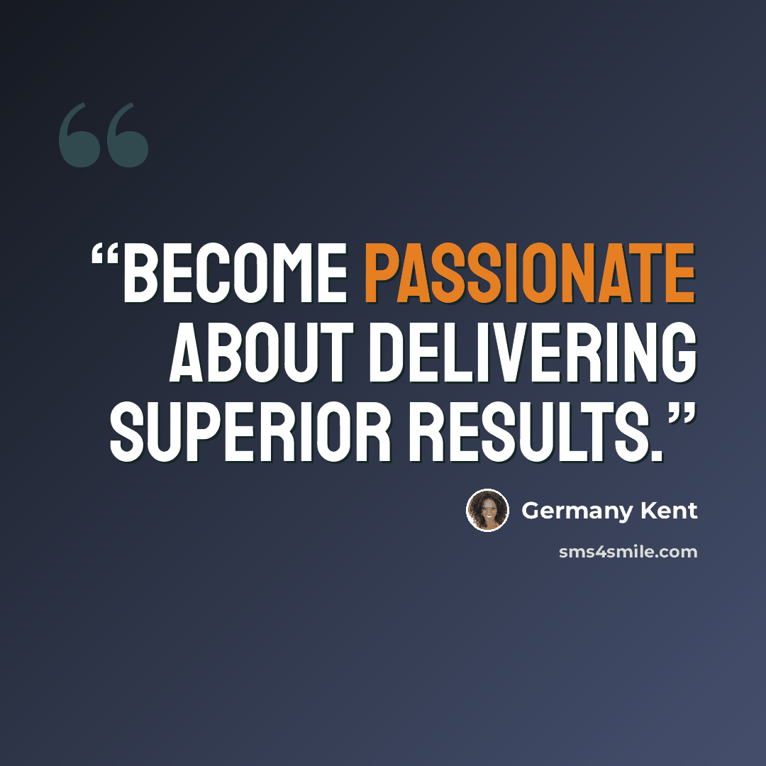 “Become passionate about delivering superior results.” quote by Germany Kent