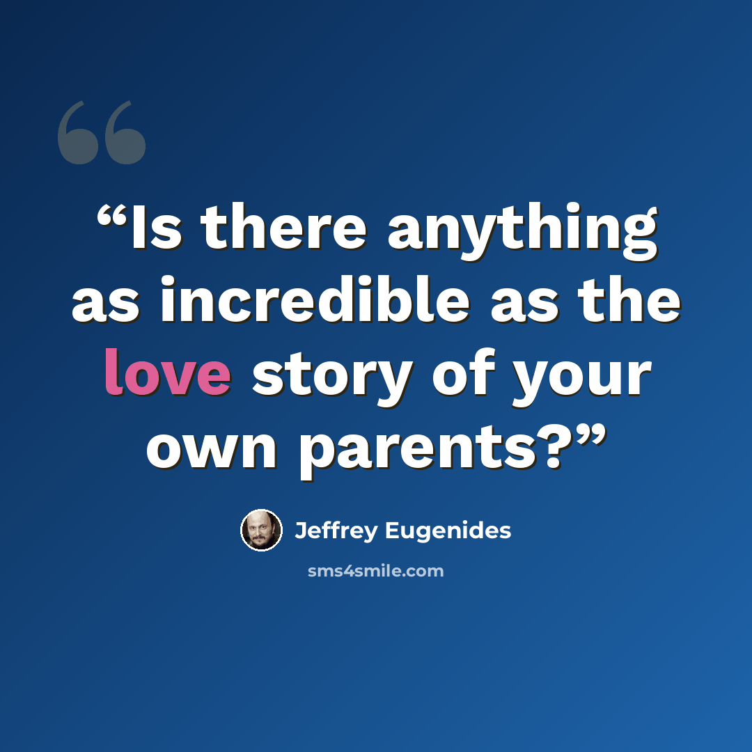 “Is there anything as incredible as the love story of your own parents?” quote by Jeffrey Eugenides