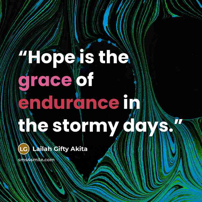 “Hope is the grace of endurance in the stormy days.” quote by Lailah Gifty Akita