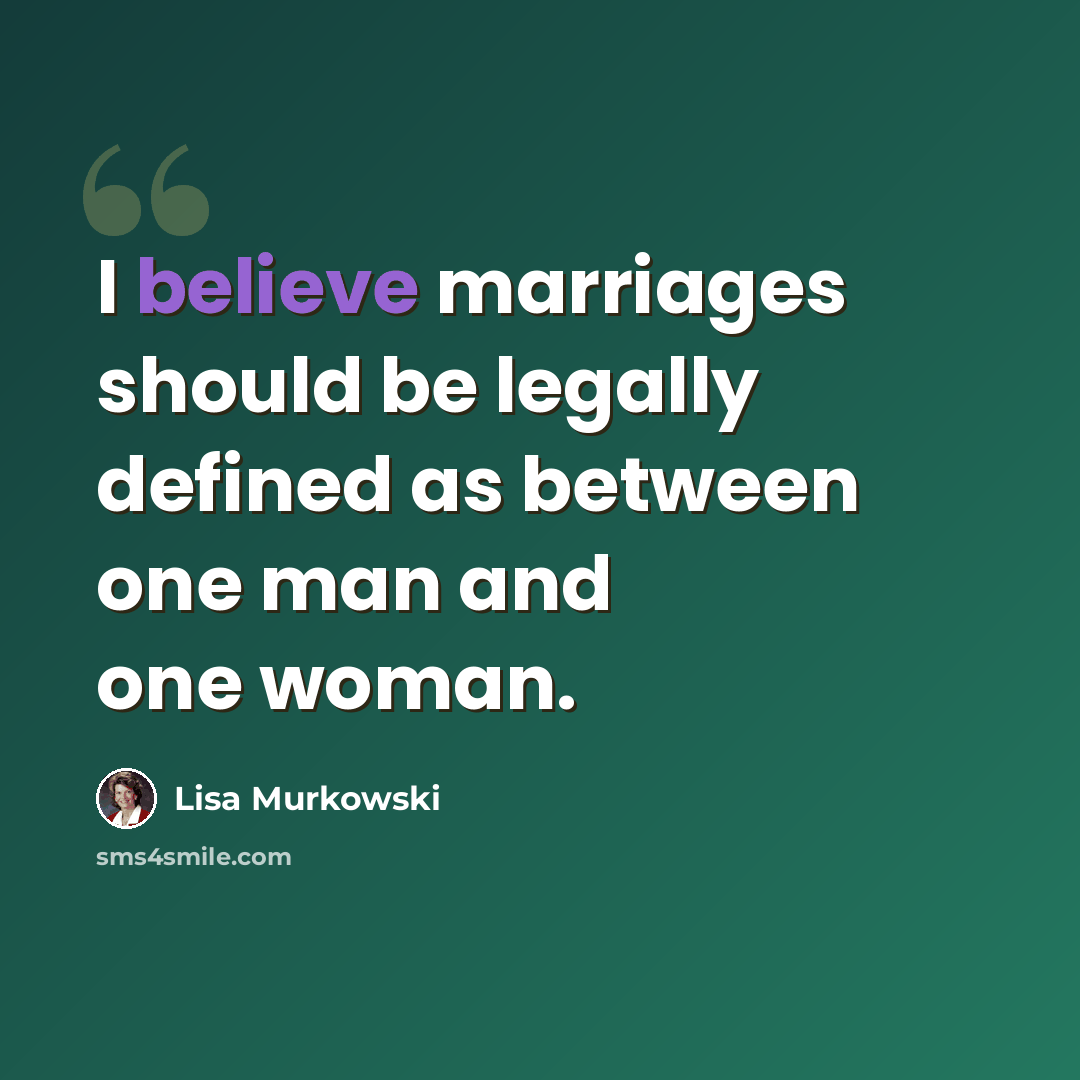 “I believe marriages should be legally defined as between one man and one woman.” quote by Lisa Murkowski