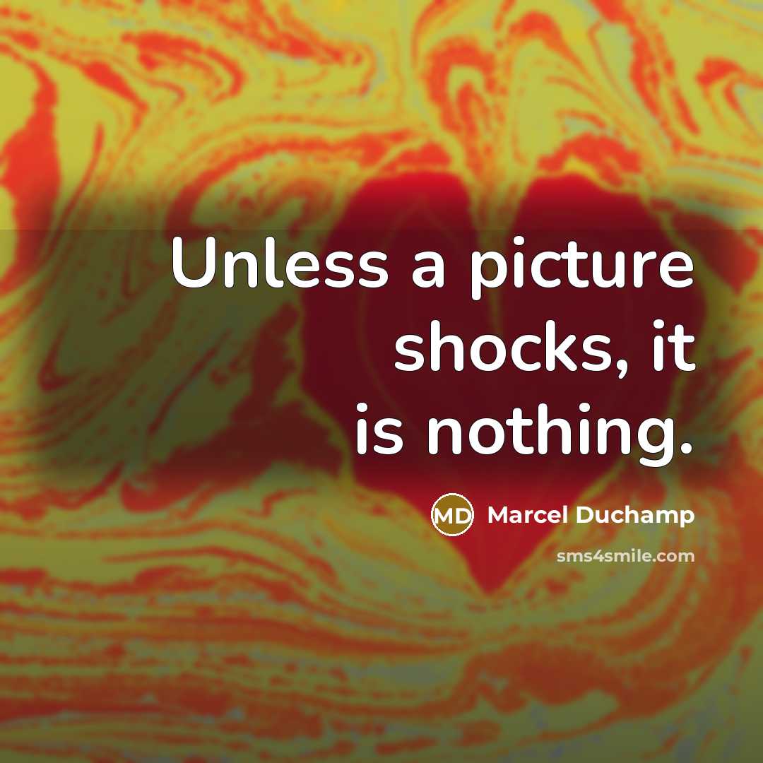“Unless a picture shocks, it is nothing.” quote by Marcel Duchamp