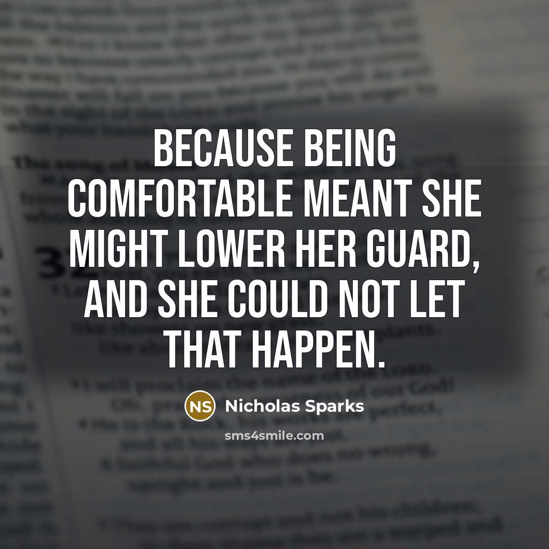 “Because being comfortable meant she might lower her guard, and she could not let that happen.” quote by Nicholas Sparks