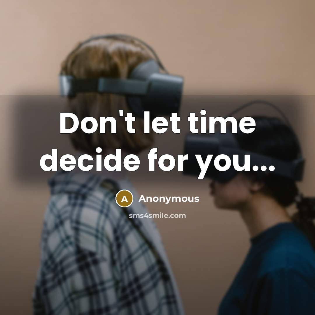 “Don't let time decide for you...” quote by Anonymous