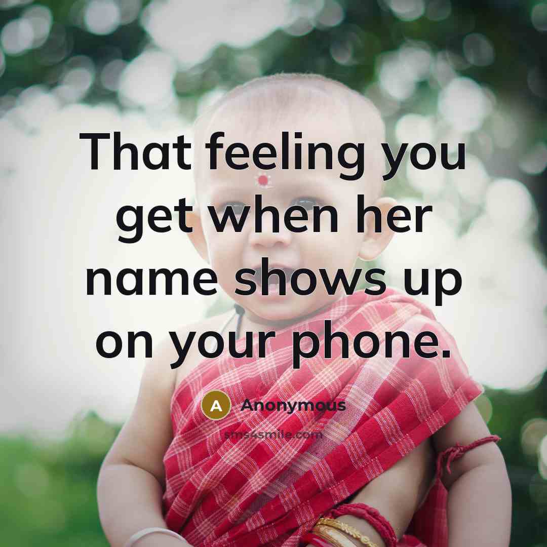 “That feeling you get when her name shows up on your phone.” quote by Anonymous