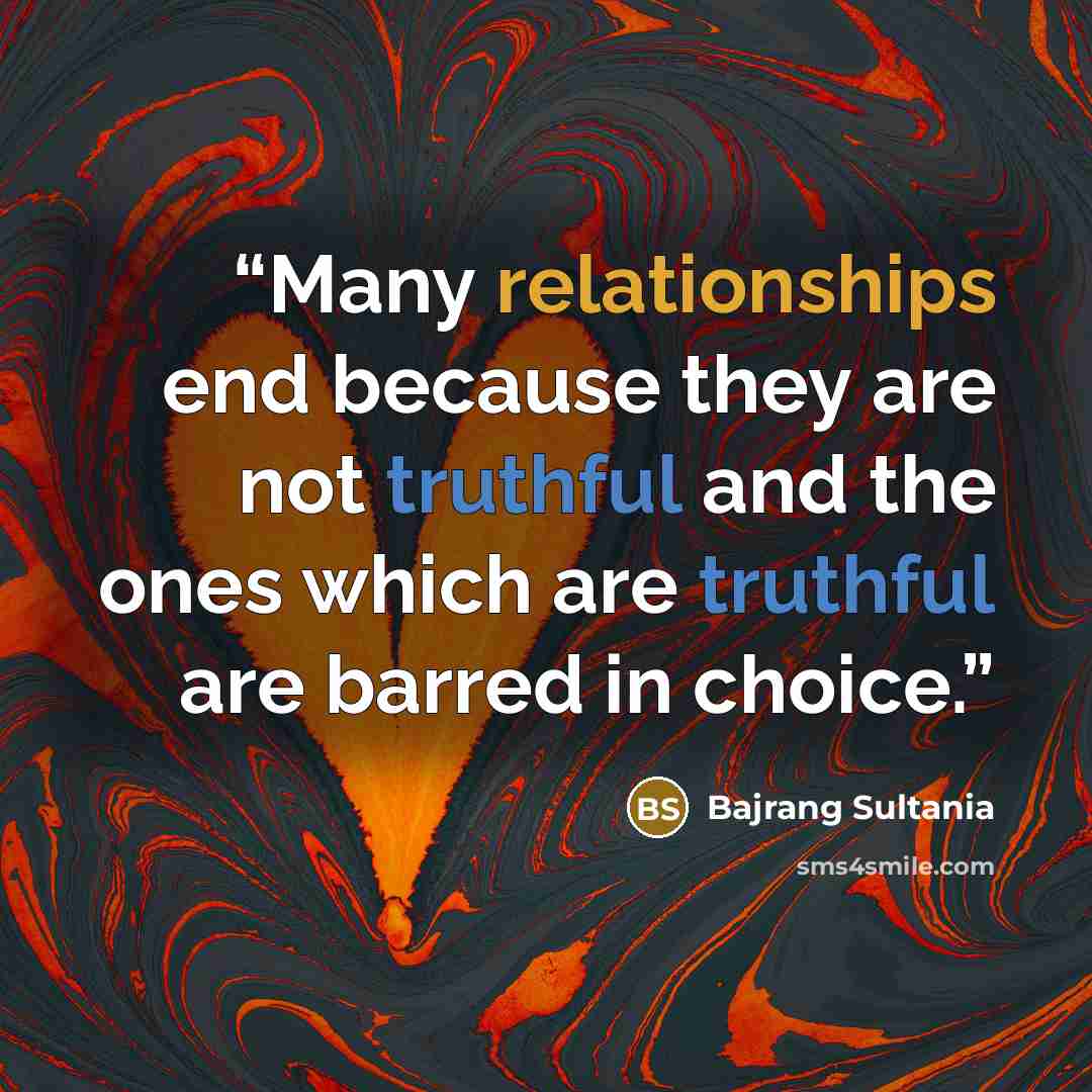 “Many relationships end because they are not truthful and the ones which are truthful are barred in choice.” quote by Bajrang Sultania