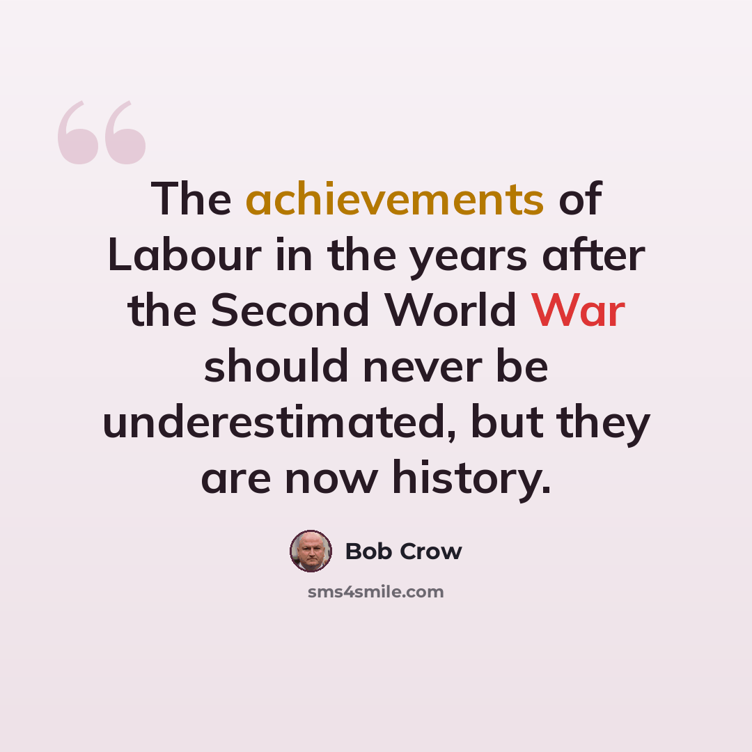 “The achievements of Labour in the years after the Second World War should never be underestimated, but they are now history.” quote by Bob Crow