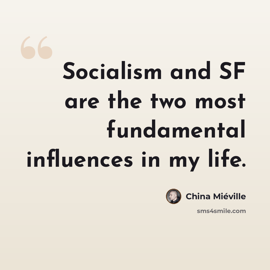 “Socialism and SF are the two most fundamental influences in my life.” quote by China Mieville