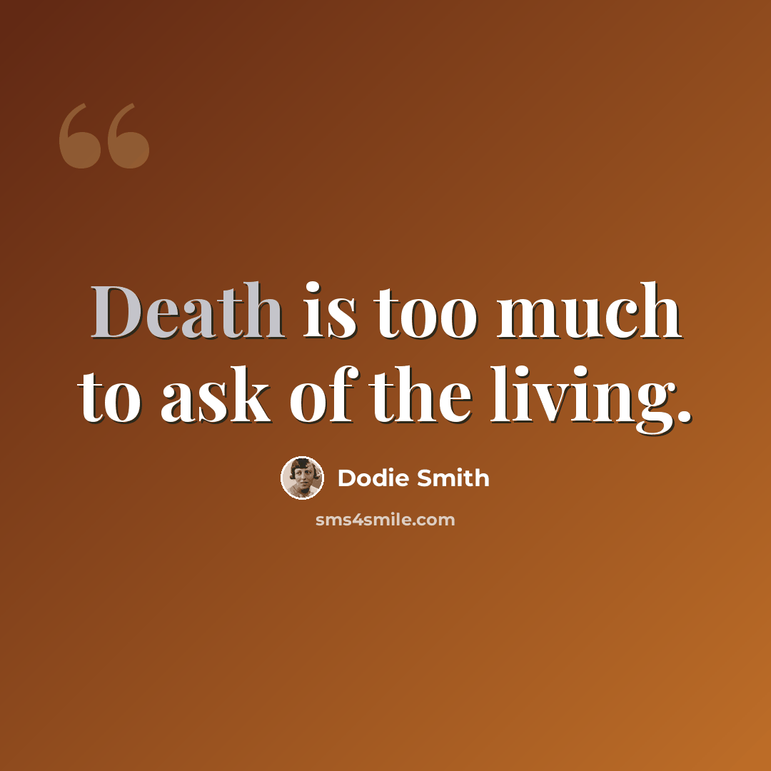 “Death is too much to ask of the living.” quote by Dodie Smith
