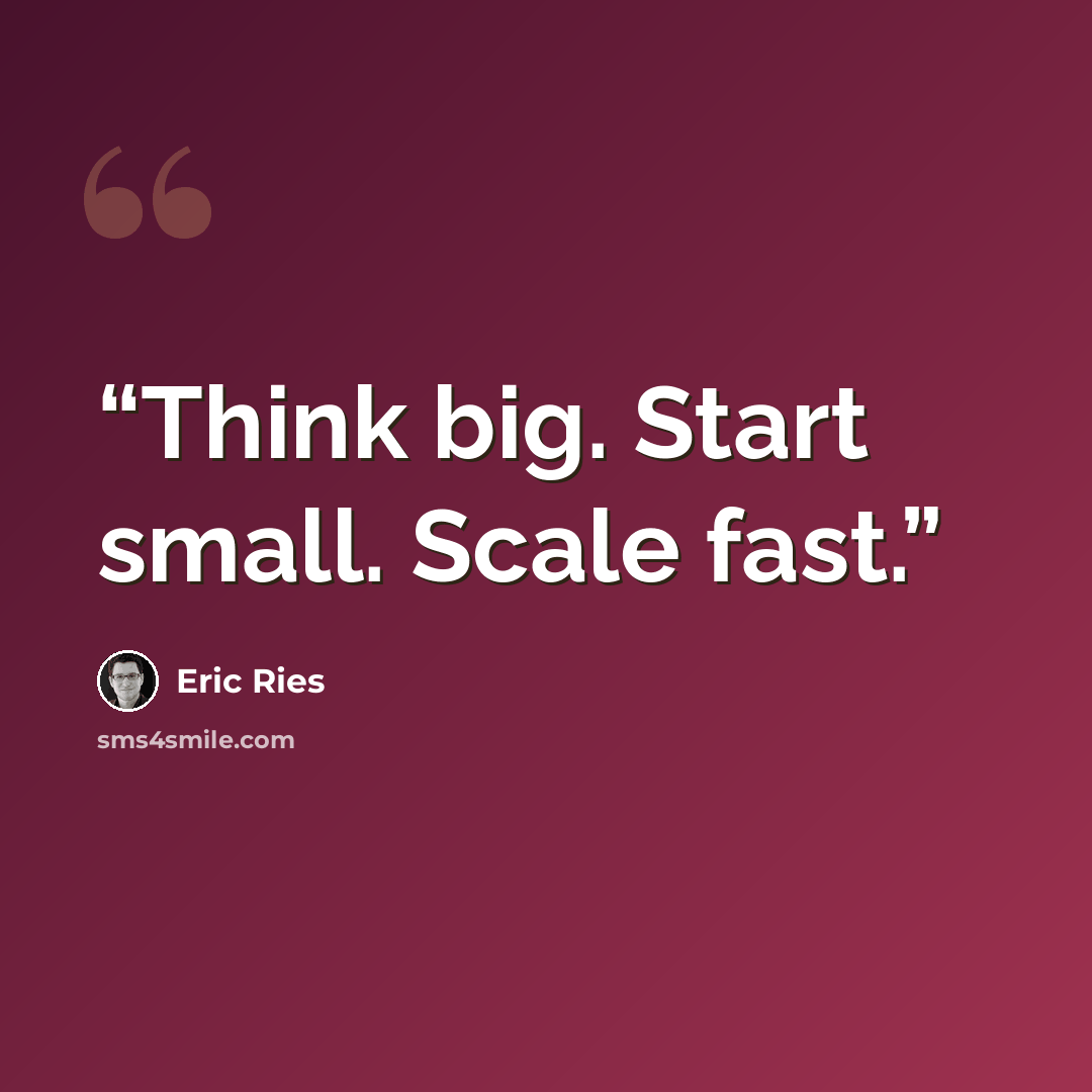 “Think big. Start small. Scale fast.” quote by Eric Ries