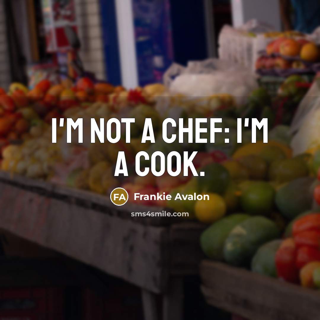 “I'm not a chef: I'm a cook.” quote by Frankie Avalon