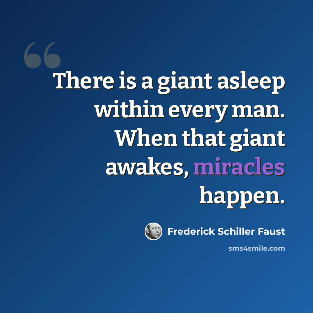 “There is a giant asleep within every man. When that giant awakes, miracles happen.” quote by Frederick Schiller Faust