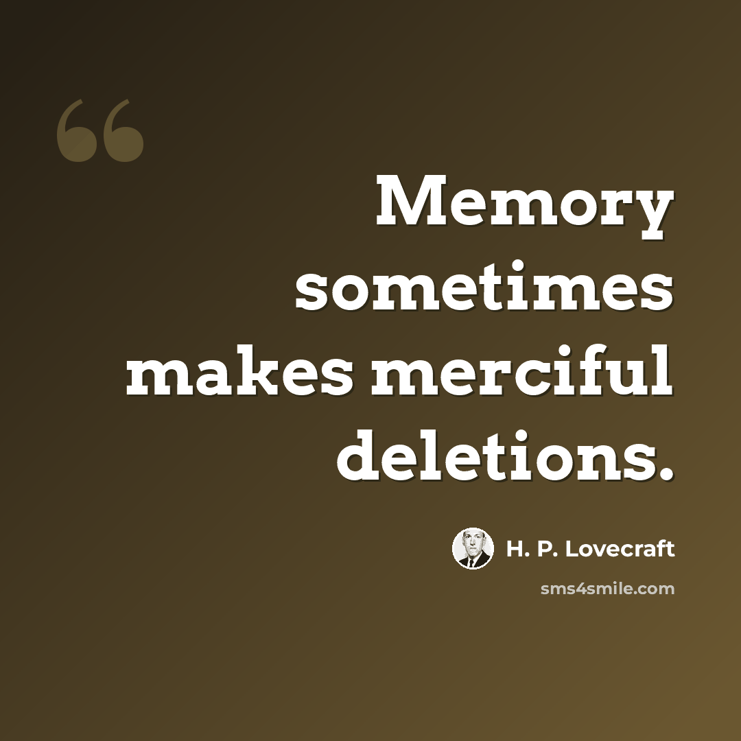 “Memory sometimes makes merciful deletions.” quote by H. P. Lovecraft