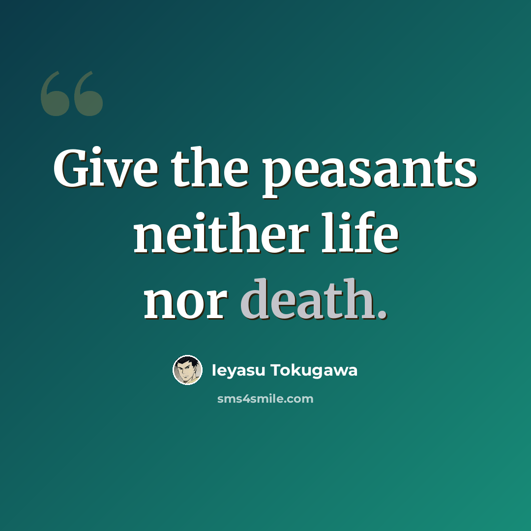 “Give the peasants neither life nor death.” quote by Ieyasu Tokugawa