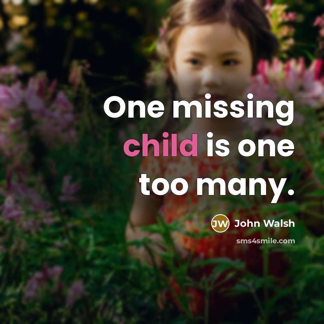 “One missing child is one too many.” quote by John Walsh