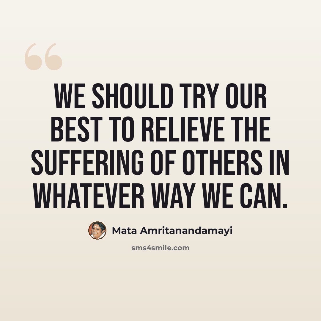 “We should try our best to relieve the suffering of others in whatever way we can.” quote by Mata Amritanandamayi
