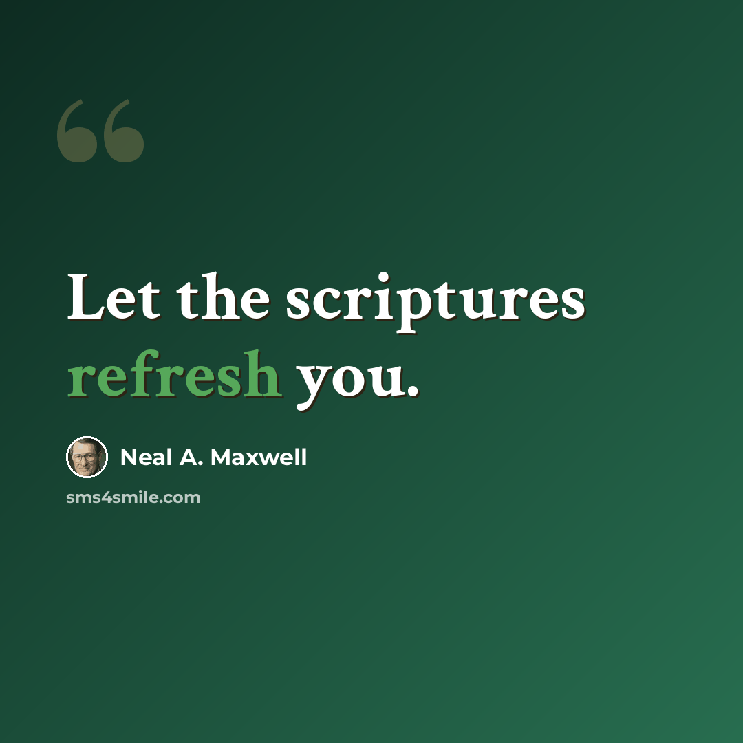 “Let the scriptures refresh you.” quote by Neal A. Maxwell