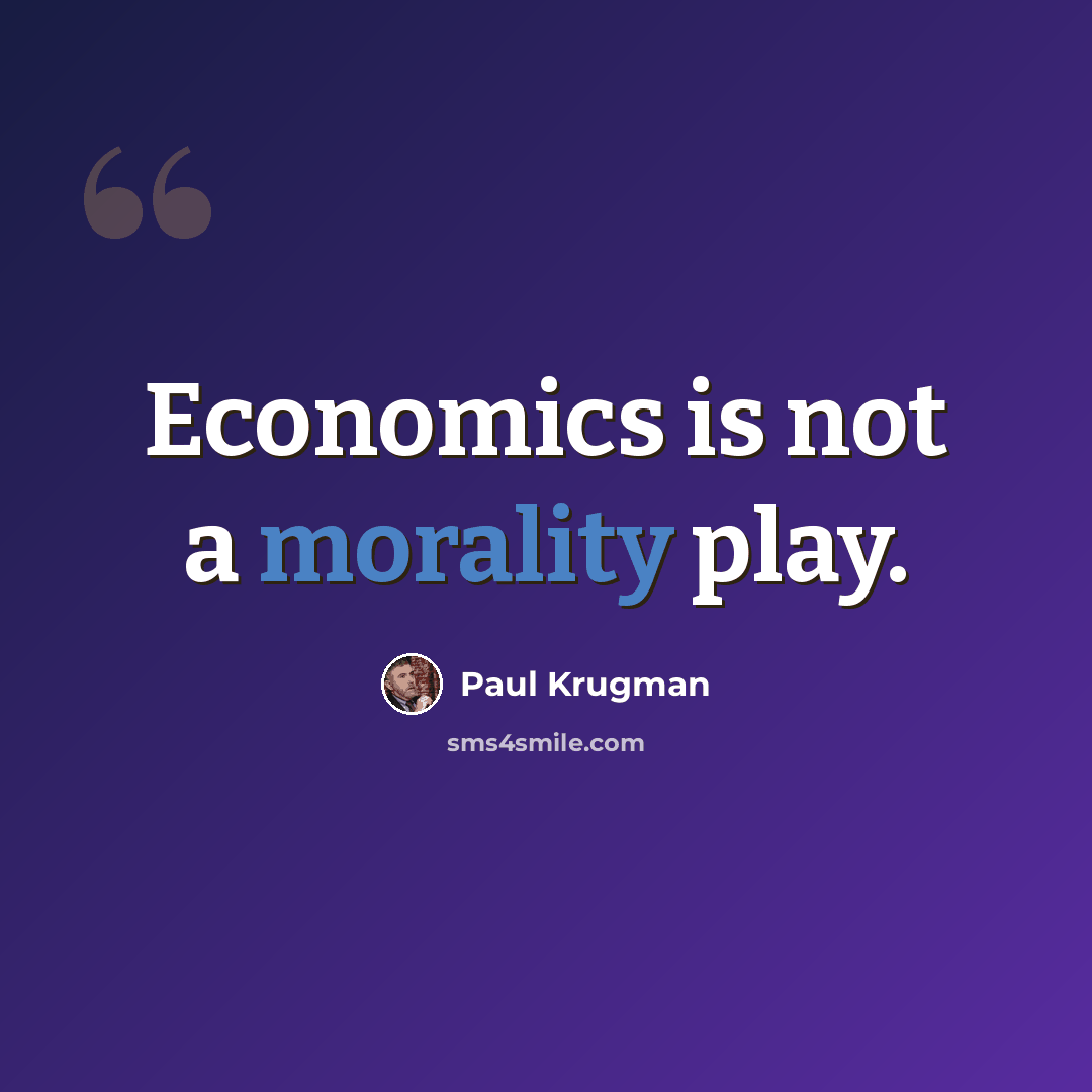 “Economics is not a morality play.” quote by Paul Krugman