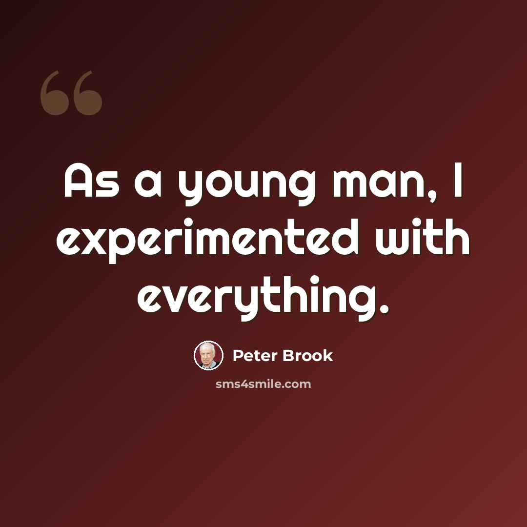 “As a young man, I experimented with everything.” quote by Peter Brook