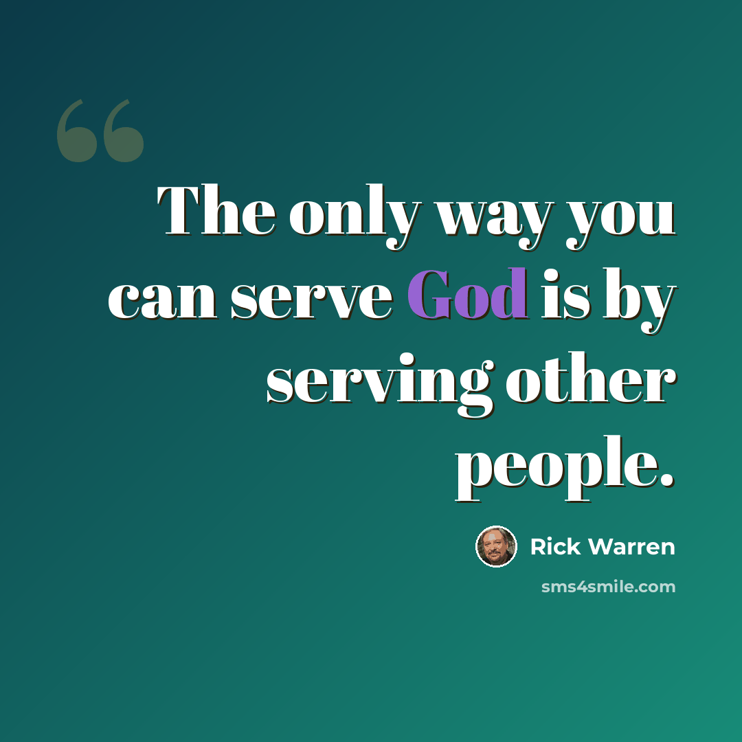 “The only way you can serve God is by serving other people.” quote by Rick Warren