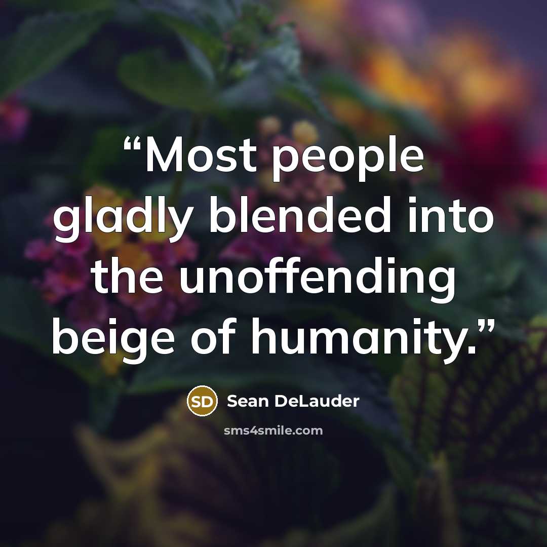 “Most people gladly blended into the unoffending beige of humanity.” quote by Sean DeLauder