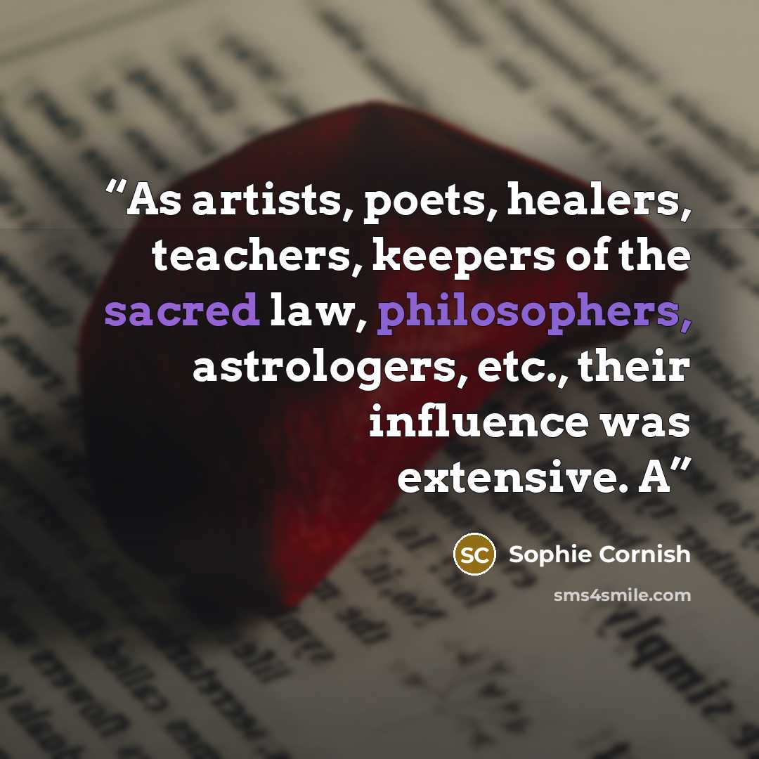 “As artists, poets, healers, teachers, keepers of the sacred law, philosophers, astrologers, etc., their influence was extensive. A” quote by Sophie Cornish