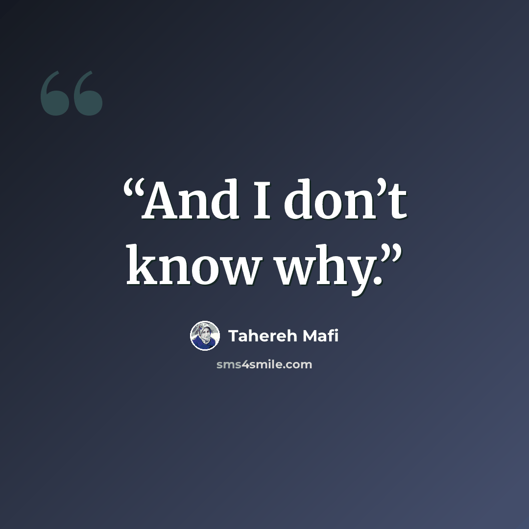 “And I don’t know why.” quote by Tahereh Mafi