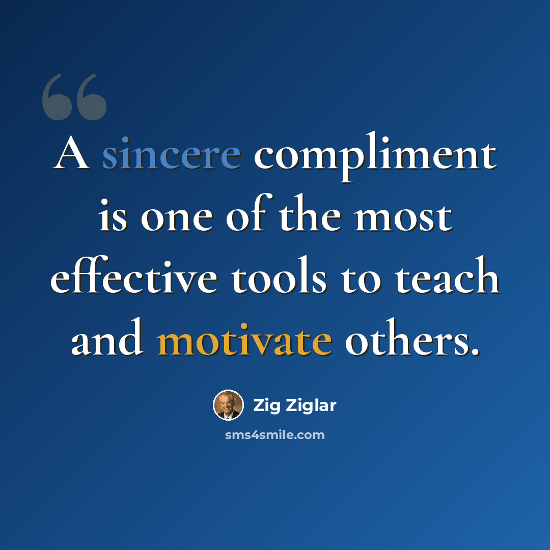 “A sincere compliment is one of the most effective tools to teach and motivate others.” quote by Zig Ziglar