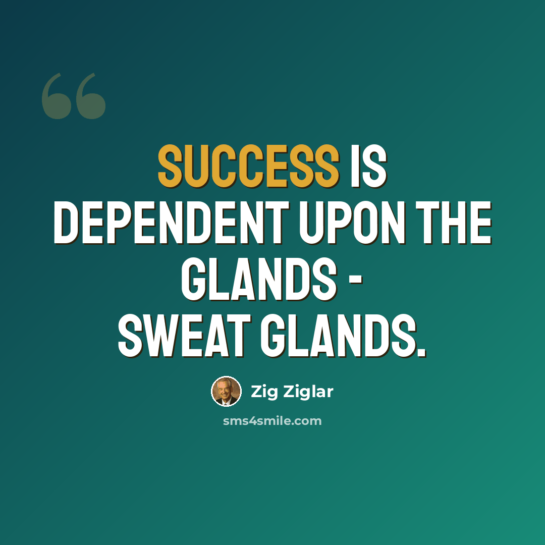“Success is dependent upon the glands - sweat glands.” quote by Zig Ziglar