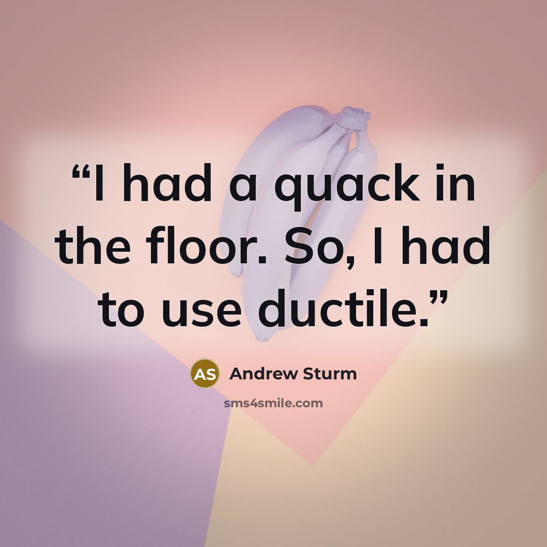 “I had a quack in the floor. So, I had to use ductile.” quote by Andrew Sturm