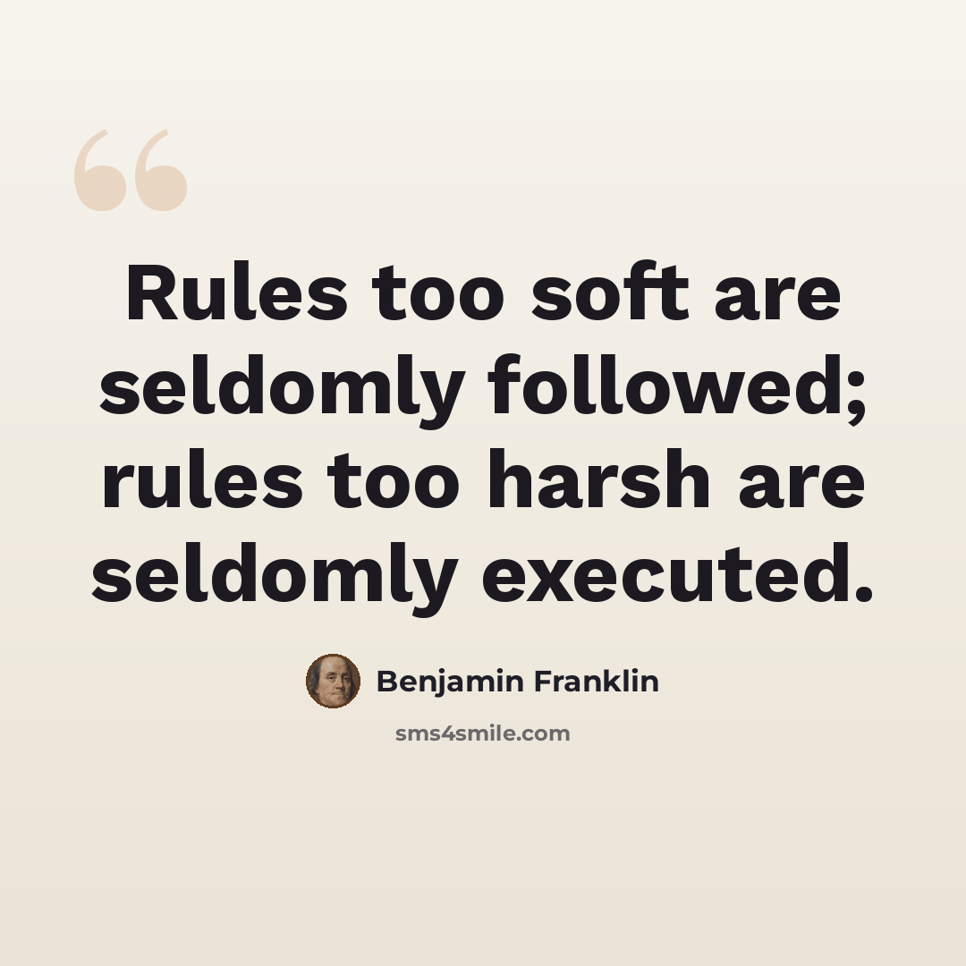 “Rules too soft are seldomly followed; rules too harsh are seldomly executed.” quote by Benjamin Franklin