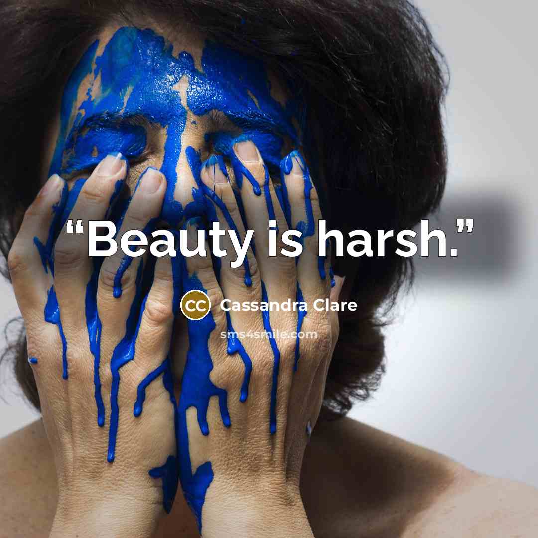 “Beauty is harsh.” quote by Cassandra Clare