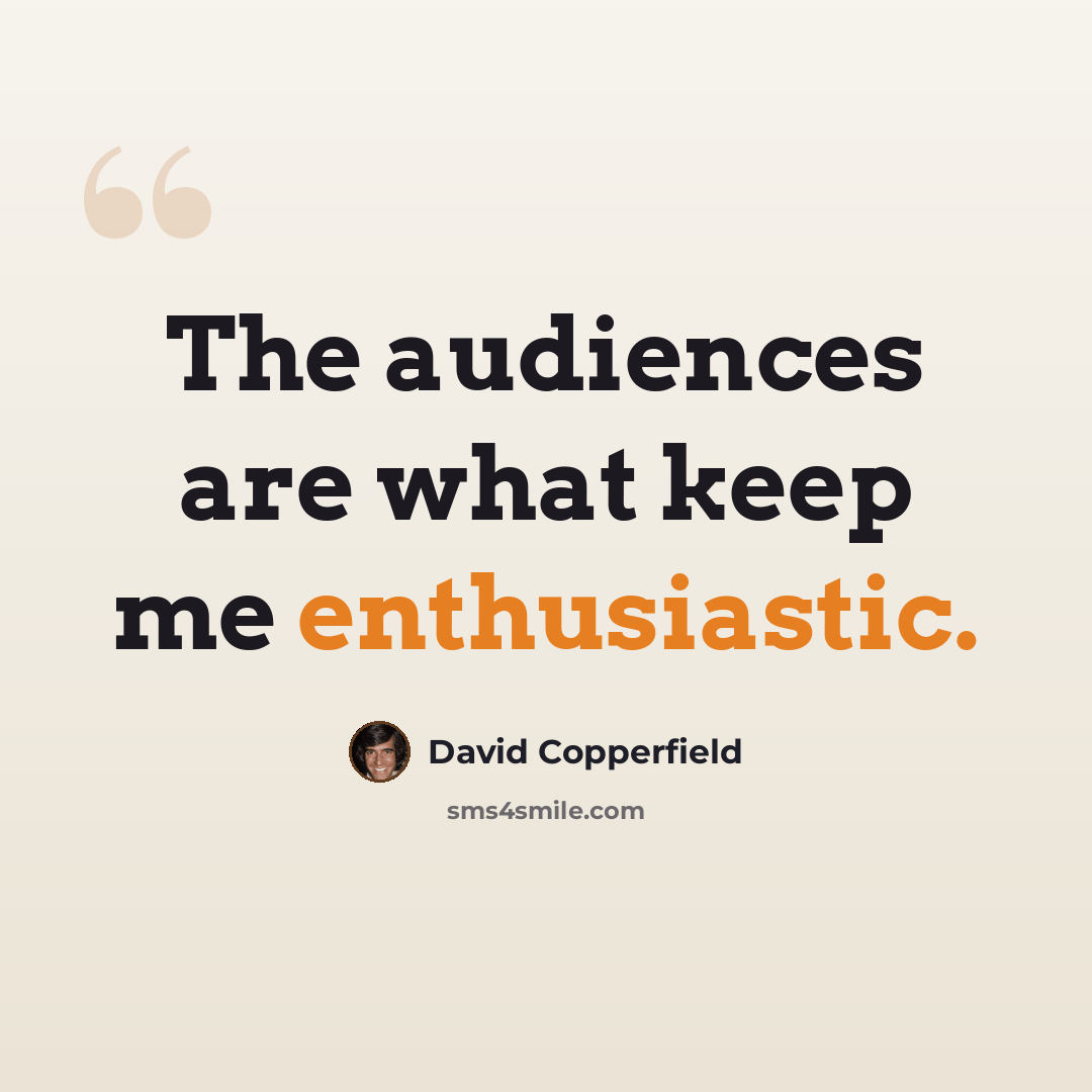 “The audiences are what keep me enthusiastic.” quote by David Copperfield