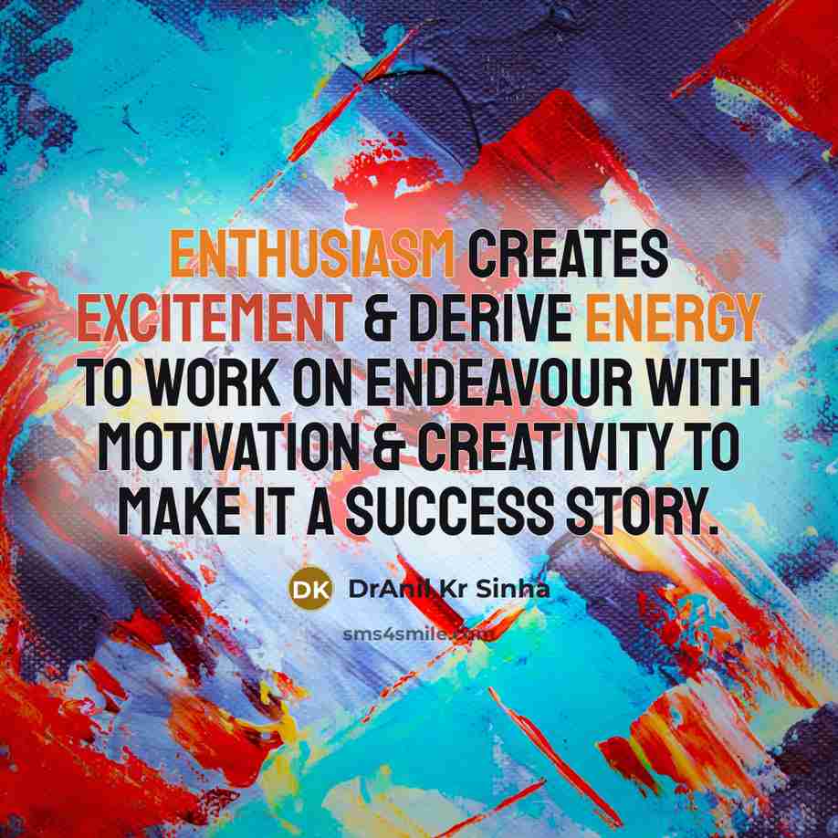 “Enthusiasm creates excitement & derive energy to work on endeavour with motivation & creativity to make it a success story.” quote by DrAnil Kr Sinha